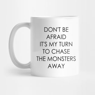 Don't Be Afraid it's my turn to chase the monsters away Mug